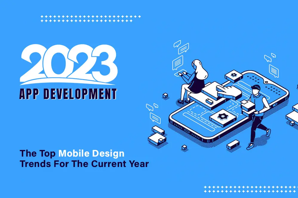App development 2023: The Top Mobile Design Trends For The Current Year