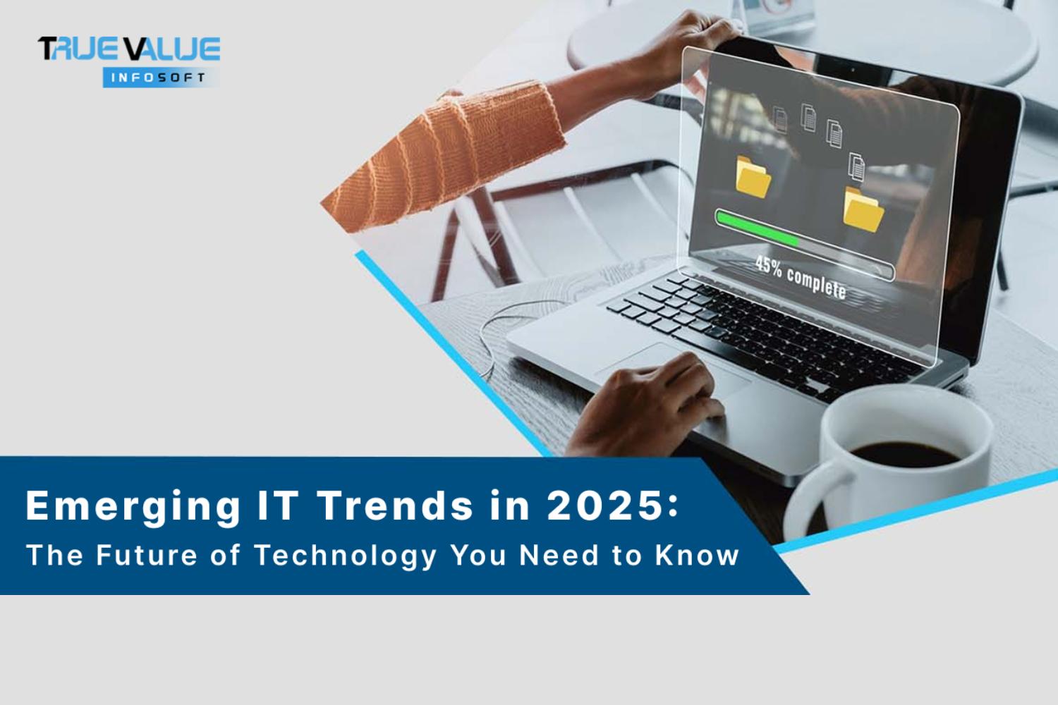 Emerging IT Trends in 2025: The Future of Technology You Need to Know
